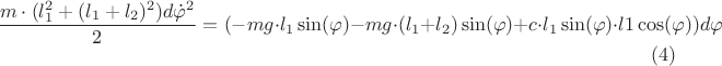 $$\frac{m\cdot\((l^2_1+(l_1+l_2)^2)d{\dot{\varphi}}^2}{2}=(-mg\cdot\l_1\sin({\varphi})-mg\cdot\((l_1+l_2)\sin({\varphi})+c\cdot\l_1\sin({\varphi})\cdot\l1\cos({\varphi}))d{\varphi}\eqno(4) $$