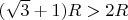 $(\sqrt {3} +1)R>2R$