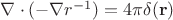 $\nabla \cdot (-\nabla r^{-1})= 4\pi \delta (\mathbf{r})$