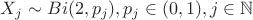 $X_j \sim Bi(2, p_j), p_j \in (0, 1), j \in \mathbb{N}$ $X_j \sim Bi(2, p_j), p_j \in (0, 1), j \in \mathbb{N}$
