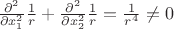 $\frac{{\partial}^2}{\partial x^{2}_{1}} \frac{1}{r} +\frac{{\partial}^2}{\partial x^{2}_{2}} \frac{1}{r}=\frac{1}{r^4} \neq 0 $