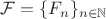$\mathcal{F}=\{F_n\}_{n\in\mathbb{N}}$ $\mathcal{F}=\{F_n\}_{n\in\mathbb{N}}$