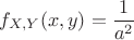 $$f_{X,Y}(x,y)=\frac 1 {a^2}$$
