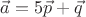 $\vec{a}=5\vec{p}+\vec{q}$ $\vec{a}=5\vec{p}+\vec{q}$