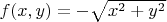 $f(x,y)=-\sqrt{x^2+y^2}$