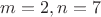 $m=2, n=7$