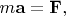 $m\mathbf{a}=\mathbf{F},$