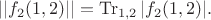 $||f_{2}(1,2)||=\operatorname{Tr}_{1,2}|f_{2}(1,2)|.$ $||f_{2}(1,2)||=\operatorname{Tr}_{1,2}|f_{2}(1,2)|.$