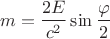 $$m= \frac{2E}{c^2} \sin \frac{\varphi}{2} $$ $$m= \frac{2E}{c^2} \sin \frac{\varphi}{2} $$