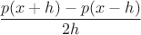 $$\frac{p(x+h)-p(x-h)}{2h} $$