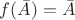$f(\bar A)=\bar A$