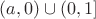 $(a,0)\cup(0,1]$