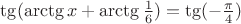 $\tg(\arctg x + \arctg \frac{1}{6})=\tg (-\frac{\pi}{4})$