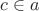 $c\in a$