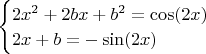 $\begin{cases}
2x^2+2bx+b^2=\cos(2x)\\
2x+b=-\sin(2x)\\
\end{cases}$