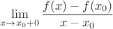 $$
\lim_{x \to x_0 + 0} \frac{f(x) - f(x_0)}{x-x_0}
$$