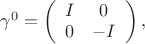 $\gamma^0=\left(\begin{array}{cc}I&0\\0&-I\end{array}\right),$