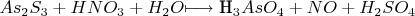 $As_{2}S_{3}+HNO_{3}+H_{2}O  $\longmapsto$ H_{3}AsO_{4}+NO + H_{2}SO_{4}$