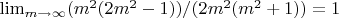 $\lim_{m\rightarrow \infty } (m^{2}(2m^{2}-1))/(2m^{2}(m^{2}+1))=1$
