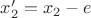 $x'_2=x_2-e$ $x'_2=x_2-e$