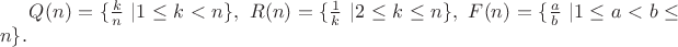 $Q(n)=\{\frac kn \ |1\le k<n\}, \ R(n)=\{\frac 1k \ |2\le k\le n \}, \ F(n)=\{\frac{a}{b} \ |1\le a<b\le n \}.$