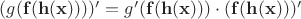 $(g(\mathbf{f(h(x))}))'=g'(\mathbf{f(h(x))})\cdot (\mathbf{f(h(x))})'$