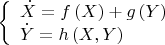 \[
\left\{ \begin{array}{l}
 \dot X = f\left( X \right) + g\left( Y \right) \\ 
 \dot Y = h\left( {X,Y} \right) \\ 
 \end{array} \right.
\]