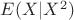 $E(X|X^2)$