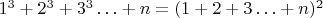 $1^3+2^3+3^3\ldots +n=(1+2+3\ldots +n)^2$