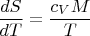 $$\frac{dS}{dT}=\frac{c_VM}{T}$$