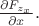 $\frac{\partial F_{z_x}}{\partial x}.$