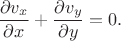$$
\dfrac{\partial v_x}{\partial x}
+
\dfrac{\partial v_y}{\partial y}
=
0
.
$$