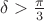 $\delta>\frac{\pi}{3}$