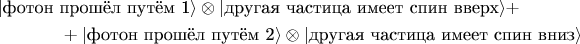 \begin{multline*}| \text{фотон прошёл путём 1} \rangle  \otimes | \text{другая частица имеет спин вверх} \rangle + \\ + |\text{фотон прошёл путём 2} \rangle \otimes | \text{другая частица имеет спин вниз} \rangle\end{multline*}
