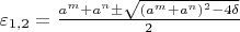 $\varepsilon_{1,2}=\frac{a^m+a^n\pm\sqrt{(a^m+a^n)^2-4\delta}}{2}$