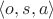 $\langle o, s, a\rangle$