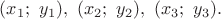 $(x_1;\ y_1),\ (x_2;\ y_2),\ (x_3;\ y_3).$