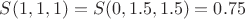 $S(1,1,1)=S(0,1.5,1.5)=0.75$