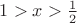 $1>x>\frac{1}{2}$ $1>x>\frac{1}{2}$