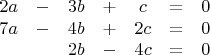 $$
\begin{array}{ccccccc}
2a&-&3b&+&c&=&0 \\
7a&-&4b&+&2c&=&0 \\
&&2b&-&4c&=&0
\end{array}
$$