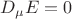 $D_\mu E =0$