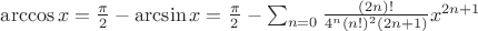 $\arccos x ={\pi\over 2}-\arcsin x={\pi\over 2}- \sum^{\infin}_{n=0} \frac{(2n)!}{4^n (n!)^2 (2n+1)} x^{2n+1}$
