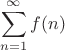 $$ \sum_{n=1}^{\infty} f(n)$$