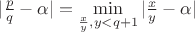 $|\frac{p}{q}-\alpha |=\min \limits_{\frac{x}{y}, y<q+1} |\frac{x}{y}-\alpha |$