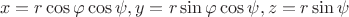 $$x=r\cos\varphi\cos\psi, y=r\sin\varphi\cos\psi, z=r\sin \psi$$