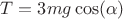 $T=3mg\cos(\alpha)$