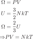 \begin{align*}
\Omega&=PV\\
U&=\frac{3}{2}NkT\\
\Omega&=\frac{2}{3}U\\
\Rightarrow&PV=NkT
\end{align*}