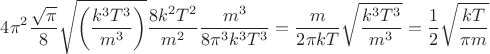 $$4\pi^2\frac{\sqrt{\pi}}{8}\sqrt{\left(\frac{k^3 T^3}{m^3}\right)}\frac{8k^2 T^2}{m^2}\frac{m^3}{8\pi^3 k^3 T^3}=\frac{m}{2\pi kT} \sqrt{\frac{k^3 T^3}{m^3}}=\frac{1}{2}\sqrt{\frac{kT}{\pi m}}$$