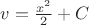 $v=\frac{x^2}{2}+C$