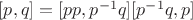 $[p,q] = [pp,p^{-1}q] [p^{-1}q,p]$